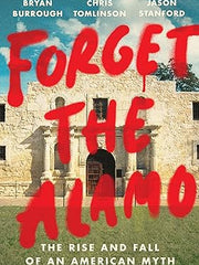 Forget the Alamo: The Rise and Fall of an American Myth Hardcover