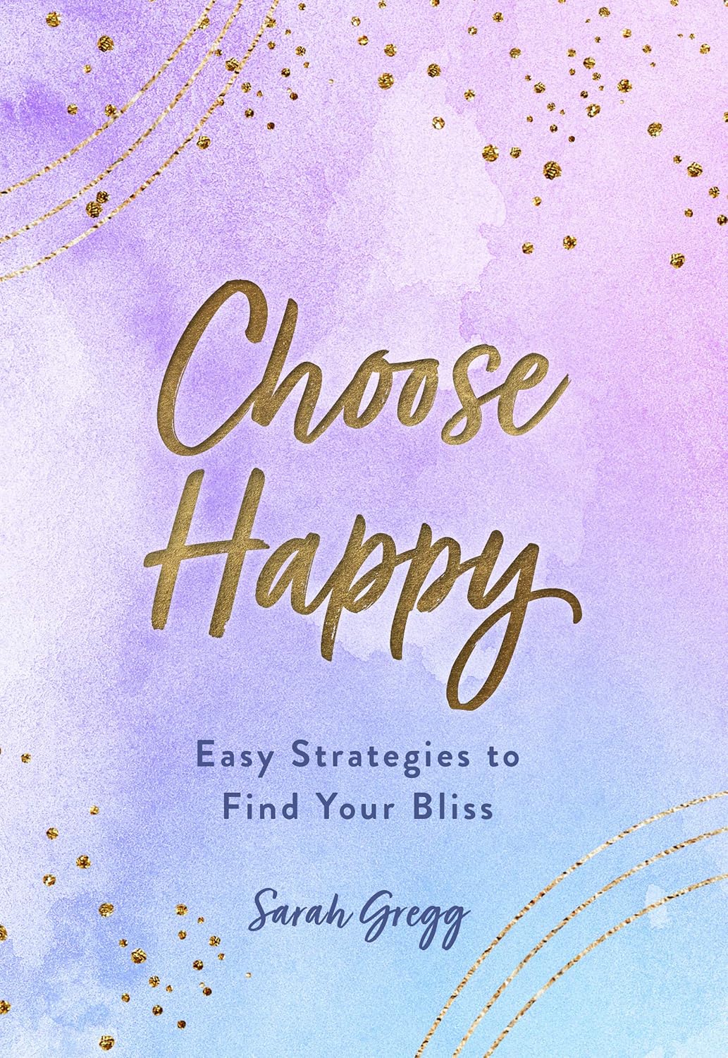 Choose Happy: Easy Strategies to Find Your Bliss (Live Well)