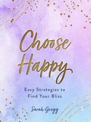 Choose Happy: Easy Strategies to Find Your Bliss (Live Well)
