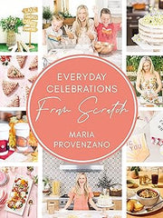 Everyday Celebrations from Scratch: Easy Recipes and Crafts for Everyday Celebrations Hardcover