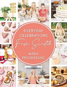 Everyday Celebrations from Scratch: Easy Recipes and Crafts for Everyday Celebrations Hardcover Adult Non-Fiction Happier Every Chapter