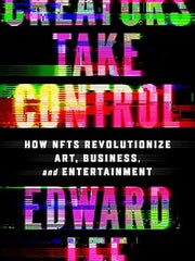 Creators Take Control: How NFTs Revolutionize Art, Business, and Entertainment Hardcover