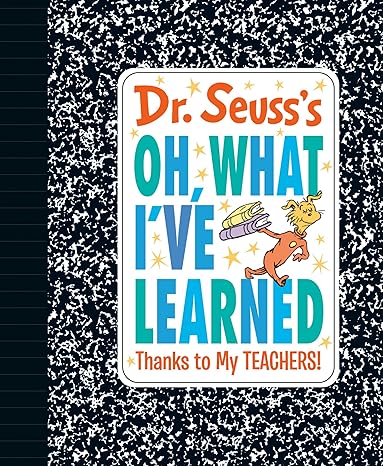 Dr. Seuss's Oh, What I've Learned: Thanks to My Teachers! (Dr. Seuss's Gift Books) Hardcover Children's Books Happier Every Chapter   