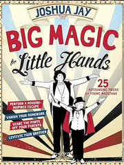 Big Magic for Little Hands: 25 Astounding Illusions for Young Magicians Hardcover
