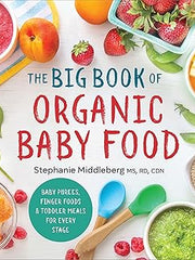 The Big Book of Organic Baby Food: Baby Pures, Finger Foods, and Toddler Meals for Every Stage (Organic Foods for Baby and Toddler) Paperback