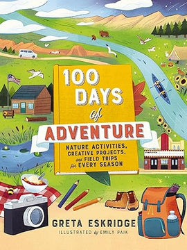 100 Days of Adventure: Nature Activities, Creative Projects, and Field Trips for Every Season Paperback