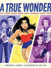 A True Wonder: The Comic Book Hero Who Changed Everything (Hardcover)