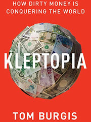 Kleptopia: How Dirty Money Is Conquering the World - Hardcover