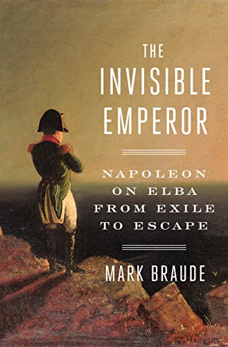 The Invisible Emperor: Napoleon on Elba from Exile to Escape Adult Non-Fiction Happier Every Chapter   