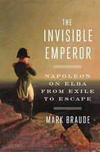 Load image into Gallery viewer, The Invisible Emperor: Napoleon on Elba from Exile to Escape Adult Non-Fiction Happier Every Chapter   
