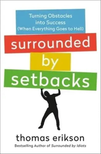 Surrounded by Setbacks Turning Obstacles Into Success (When Everything Goes to Hell