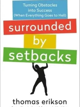 Surrounded by Setbacks Turning Obstacles Into Success (When Everything Goes to Hell