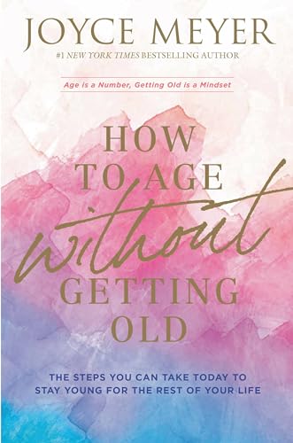 How to Age Without Getting Old: The Steps You Can Take Today to Stay Young for the Rest of Your Life - Softcover