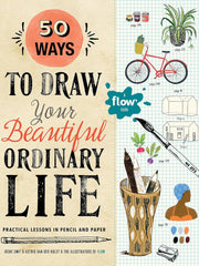50 Ways to Draw Your Beautiful, Ordinary Life: Practical Lessons in Pencil and Paper (Flow) Paperback