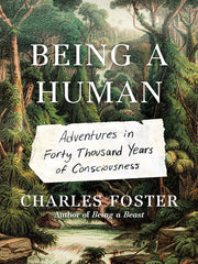 Being a Human: Adventures in Forty Thousand Years of Consciousness Hardcover