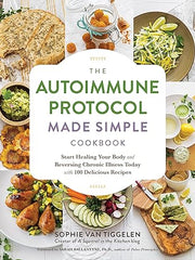Autoimmune Protocol Made Simple Cookbook: Start Healing Your Body and Reversing Chronic Illness Today with 100 Delicious Recipes Paperback