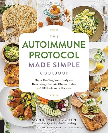 Autoimmune Protocol Made Simple Cookbook: Start Healing Your Body and Reversing Chronic Illness Today with 100 Delicious Recipes Paperback Adult Non-Fiction Happier Every chapter   