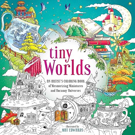 Tiny Worlds: An Artist's Coloring Book of Mesmerizing Miniatures and Uncanny Universes Paperback Adult Non-Fiction Happier Every Chapter   