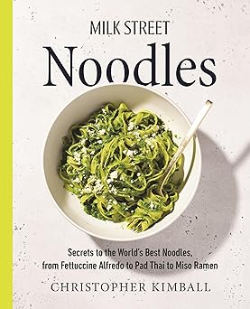 Milk Street Noodles: Secrets to the World's Best Noodles, from Fettuccine Alfredo to Pad Thai to Shoyu Ramen Hardcover