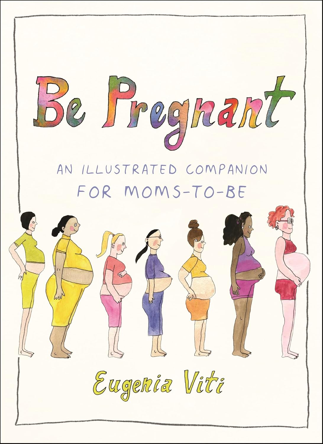 Be Pregnant: An Illustrated Companion for Moms-to-Be Hardcover Illustrated