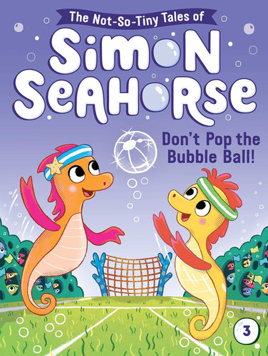 Don't Pop the Bubble Ball! (The Not-So-Tiny Tales of Simon Seahorse, Bk. 3) Children's Books Happier Every Chapter   
