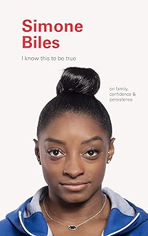 I Know This to Be True: Simone Biles: On Family, Confidence, and Persistence Adult Non-Fiction Happier Every Chapter   