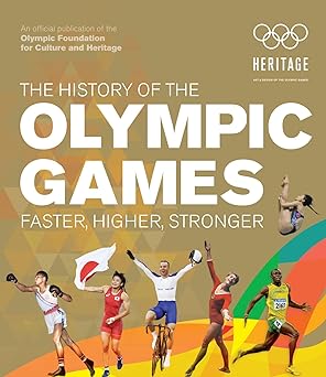 The History of the Olympic Games: Faster, Higher, Stronger  Happier Every Chapter   
