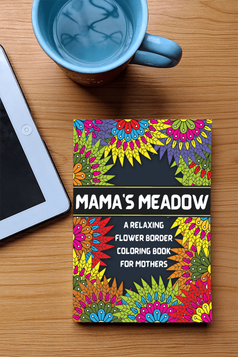 Mama's Meadow: A Relaxing Flower Border Adult Coloring Book for Mothers | Over 40 Designs of Nature and Flower Borders with beautiful quote: The ... Book For Mothers with Touching Quotes