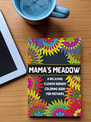 Mama's Meadow: A Relaxing Flower Border Adult Coloring Book for Mothers | Over 40 Designs of Nature and Flower Borders with beautiful quote: The ... Book For Mothers with Touching Quotes