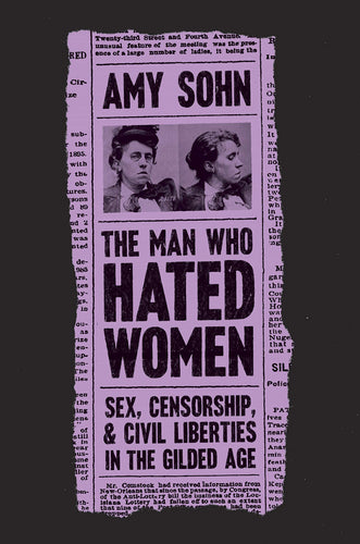 The Man Who Hated Women: Sex, Censorship, and Civil Liberties in the Gilded Age (Hardcover) Adult Non-Fiction Happier Every Chapter   