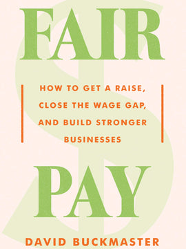 Fair Pay:  How to Get a Raise, Close the Wage Gap, and Build Stronger Businesses (Hardcover)