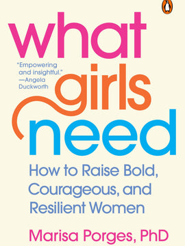 What Girls Need: How to Raise Bold, Courageous, and Resilient Women (Paperback)