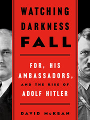 Watching Darkness Fall: FDR, His Ambassadors, and the Rise of Adolf Hitler (Hardcover)