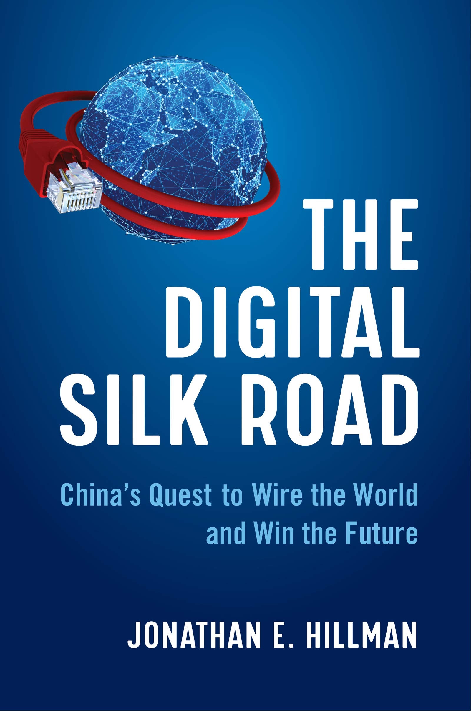 The Digital Silk Road: China's Quest to Wire the World and Win the Future (Hardcover)