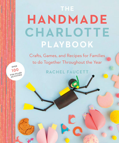 The Handmade Charlotte Playbook: Crafts, Games and Recipes for Families to do Together Throughout the Year (Softcover) Adult Non-Fiction Happier Every Chapter   