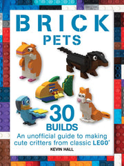 Brick Pets: 30 Builds: An Unofficial Guide to Making Cute Critters from Classic LEGO (Brick Builds Books) (Softcover)