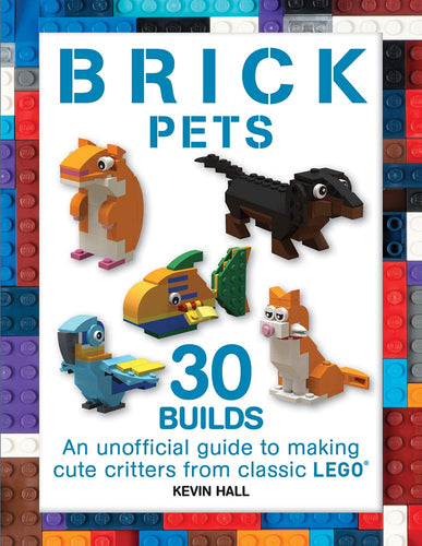 Brick Pets: 30 Builds: An Unofficial Guide to Making Cute Critters from Classic LEGO (Brick Builds Books) (Softcover) Adult Non-Fiction Happier Every Chapter   