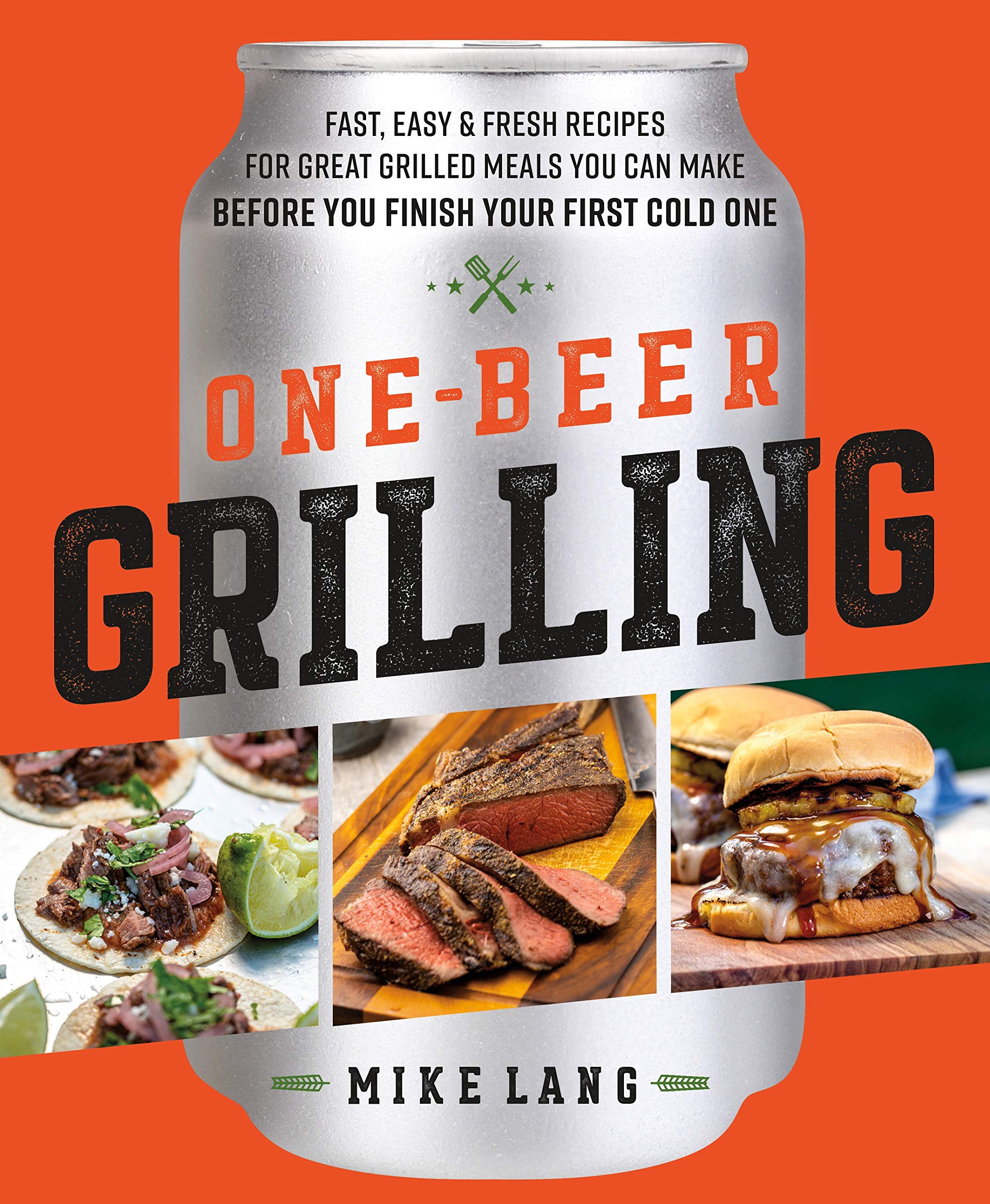 One-Beer Grilling: Fast, Easy, and Fresh Recipes for Great Grilled Meals You Can Make Before You Finish Your First Cold One (Hardcover)
