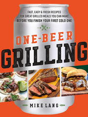 One-Beer Grilling: Fast, Easy, and Fresh Recipes for Great Grilled Meals You Can Make Before You Finish Your First Cold One (Hardcover)
