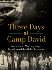 Three Days at Camp David: How a Secret Meeting in 1971 Transformed the Global Economy (Hardcover)