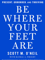 Be Where Your Feet Are: Seven Principles to Keep You Present, Grounded, and Thriving (Hardcover)