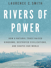Rivers of Power: How a Natural Force Raised Kingdoms, Destroyed Civilizations, and Shapes Our World (Hardcover)