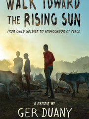 Walk Toward the Rising Sun: From Child Soldier to Ambassador of Peace (Hardcover)