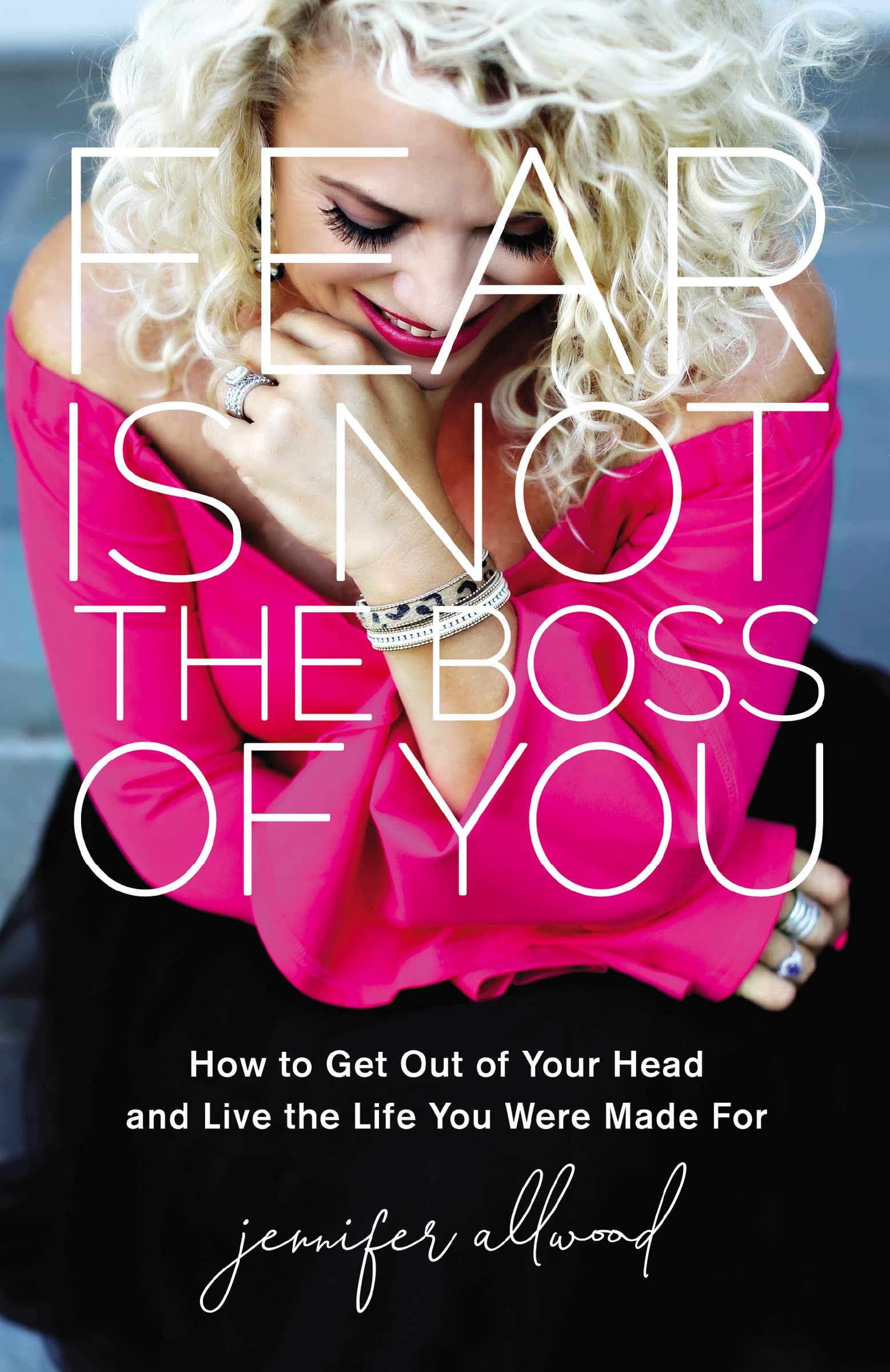 Fear Is Not the Boss of You: How to Get Out of Your Head and Live the Life You Were Made For (Hardcover)