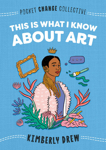This Is What I Know About Art (Pocket Change Collective) (Paperback) Young Adult Non-Fiction Happier Every Chapter   