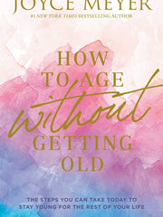 How to Age Without Getting Old: The Steps You Can Take Today to Stay Young for the Rest of Your Life (Hardcover)