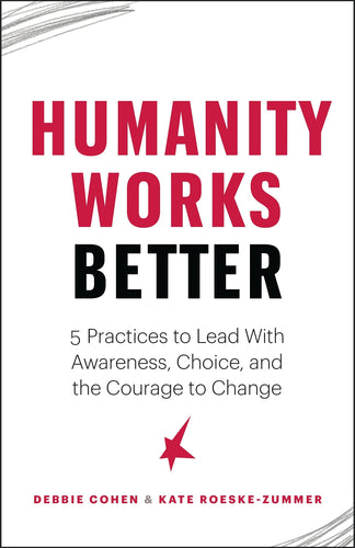 Humanity Works Better: Five Practices to Lead with Awareness, Choice and the Courage to Change (Paperback) Adult Non-Fiction Happier Every Chapter   