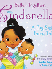Better Together, Cinderella: A Big Sister Fairy Tale (Hardcover)