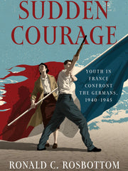 Sudden Courage: Youth in France Confront the Germans, 1940-1945 (Hardcover)