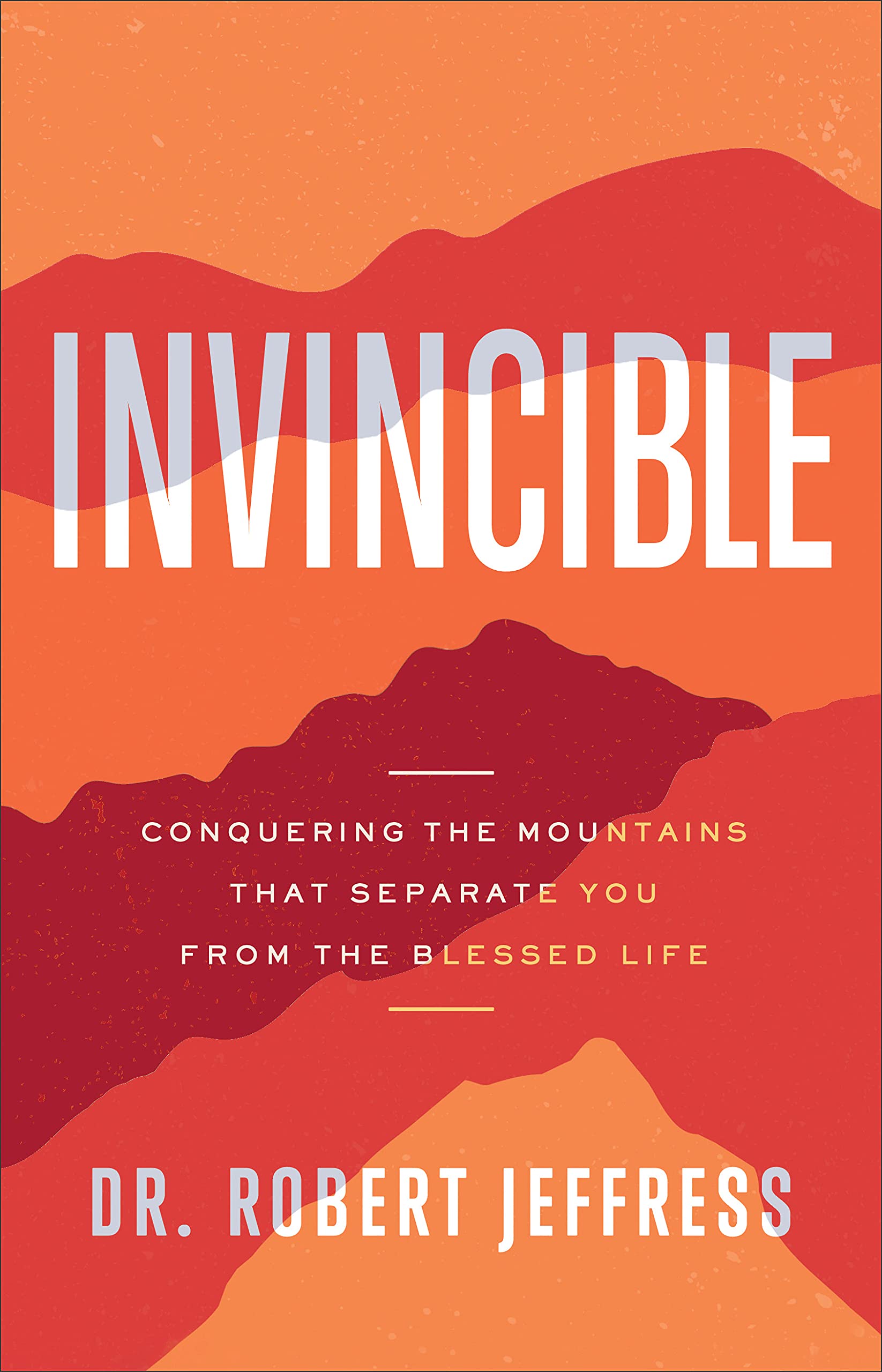 Invincible: Conquering the Mountains That Separate You from the Blessed Life (Hardcover)
